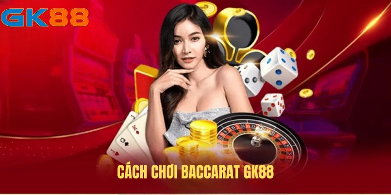 Cách Chơi Baccarat GK88