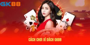 Cách chơi xì dách tại GK88