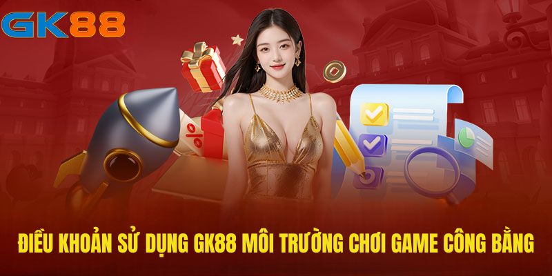 Điều khoản sử dụng GK88 tạo ra một môi trường chơi game công bằng