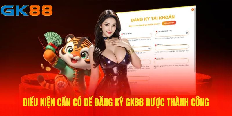 Tìm hiểu những điều kiện cần có để đăng ký GK88 được thành công