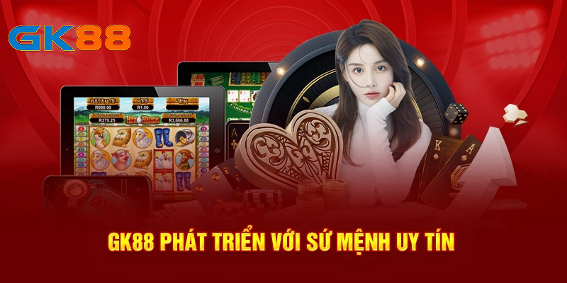 GK88 phát triển với sứ mệnh là nhà cái uy tín lớn nhất Châu Á