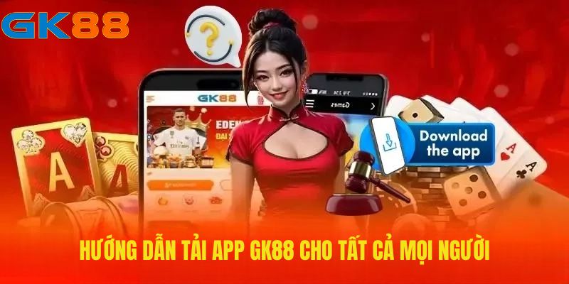 Hướng dẫn tải app GK88 cho tất cả mọi người