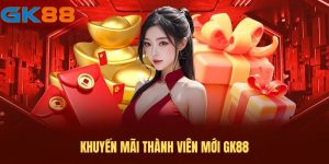 Khuyến mãi thành viên mới GK88