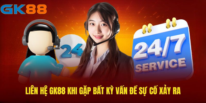 Liên hệ GK88 khi gặp bất kỳ vấn đề sự cố xảy ra