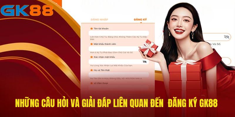 Những câu hỏi liên quan đến quá trình đăng ký GK88 và lời giải đáp